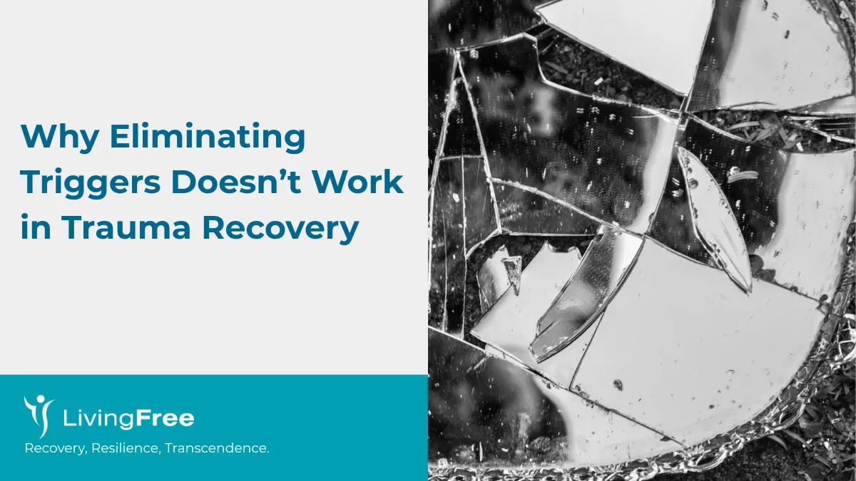 Why Eliminating Triggers Doesn’t Work in Trauma Recovery