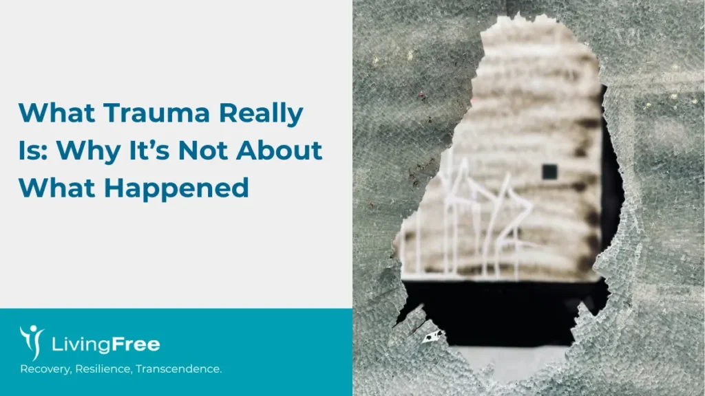 What Trauma Really Is Why It’s Not About What Happened