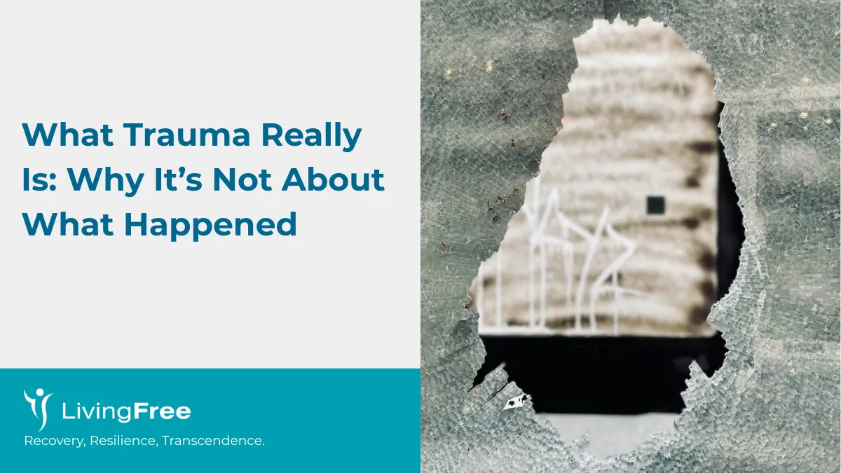What Trauma Really Is Why It’s Not About What Happened
