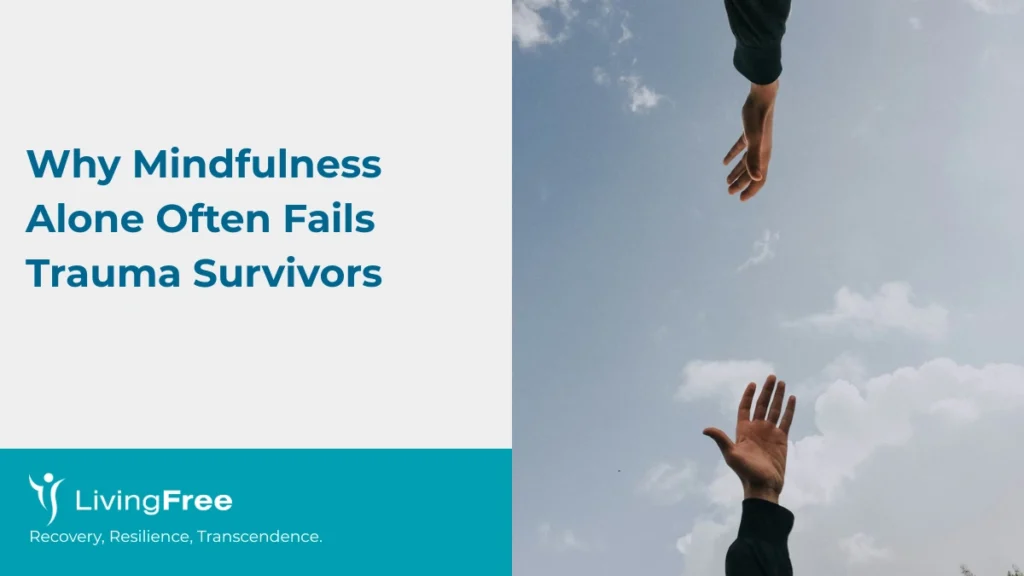 Why Mindfulness Alone Often Fails Trauma Survivors