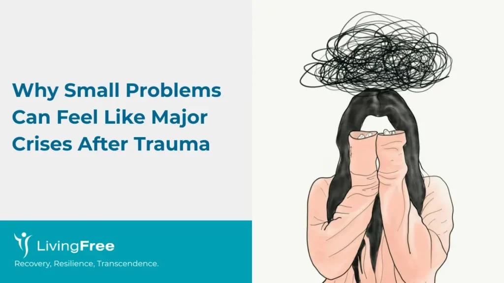 Why Small Problems Can Feel Like Major Crises After Trauma